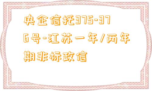 央企信托375-376号-江苏一年/两年期非标政信