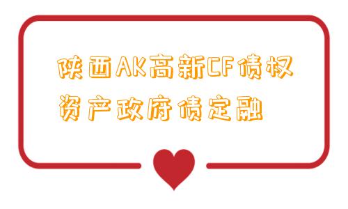 陕西AK高新CF债权资产政府债定融