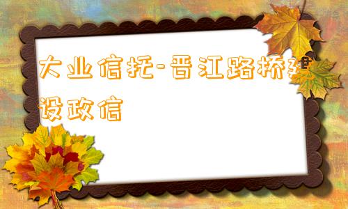 大业信托-晋江路桥建设政信