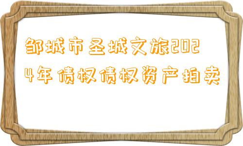 邹城市圣城文旅2024年债权债权资产拍卖