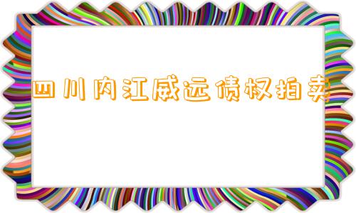 四川内江威远债权拍卖