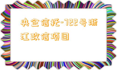 央企信托-722号浙江政信项目