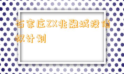 石家庄ZX兆融城投债权计划