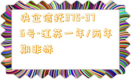 央企信托375-376号-江苏一年/两年期非标