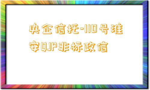 央企信托-110号淮安QJP非标政信