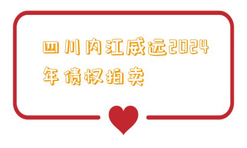 四川内江威远2024年债权拍卖