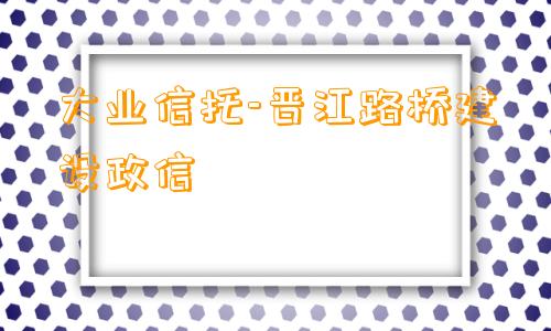 大业信托-晋江路桥建设政信