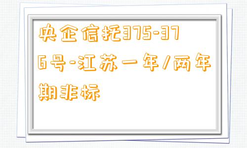 央企信托375-376号-江苏一年/两年期非标