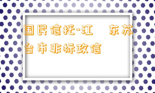 国民信托-江‮东苏‬台市非标政信