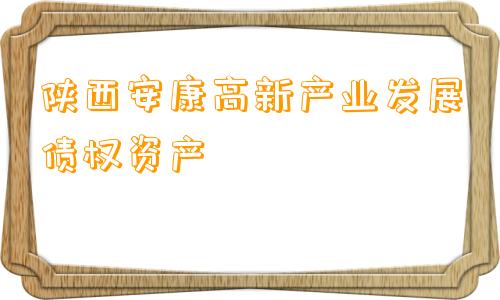 陕西安康高新产业发展债权资产