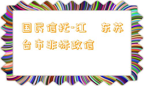 国民信托-江‮东苏‬台市非标政信