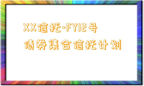 XX信托-FY12号债券集合信托计划