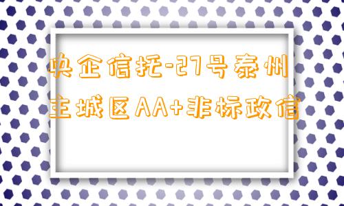 央企信托-27号泰州主城区AA+非标政信