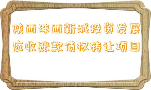 陕西沣西新城投资发展应收账款债权转让项目