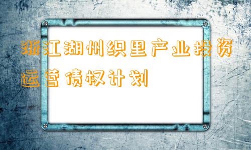 浙江湖州织里产业投资运营债权计划