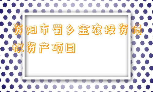 资阳市蜀乡金农投资债权资产项目