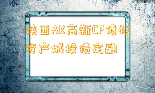 陕西AK高新CF债权资产城投债定融