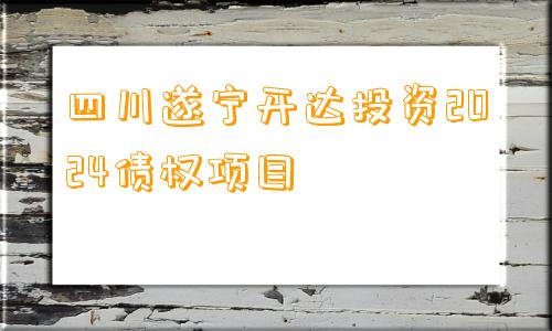 四川遂宁开达投资2024债权项目