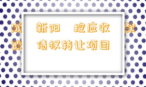 咸‮新阳‬控应收‮款账‬债权转让项目