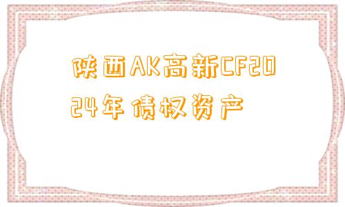 陕西AK高新CF2024年债权资产