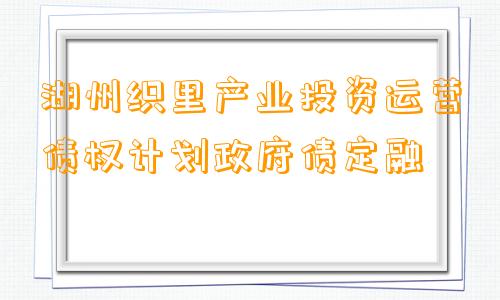 湖州织里产业投资运营债权计划政府债定融