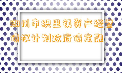 湖州市织里镇资产经营债权计划政府债定融