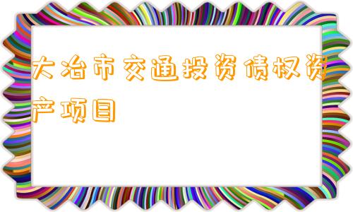 大冶市交通投资债权资产项目