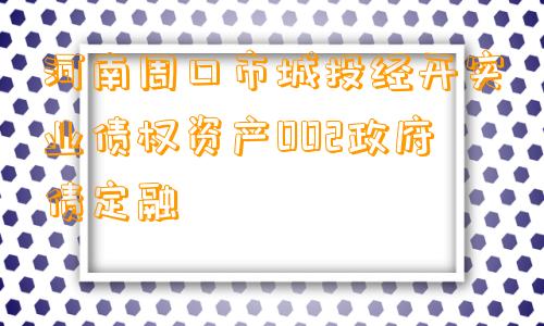 河南周口市城投经开实业债权资产002政府债定融