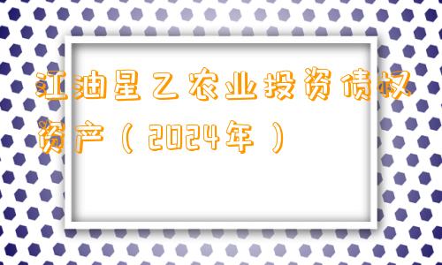 江油星乙农业投资债权资产（2024年）