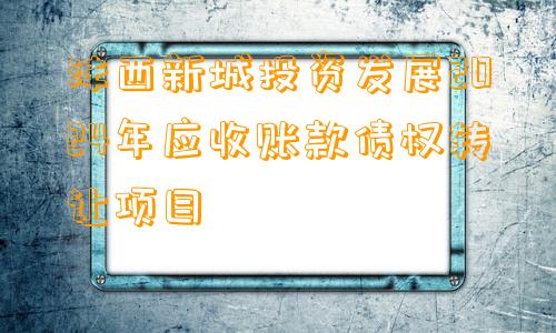 沣西新城投资发展2024年应收账款债权转让项目