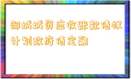 邹城城资应收账款债权计划政府债定融