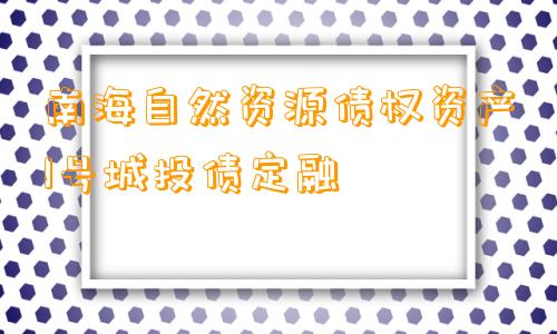 南海自然资源债权资产1号城投债定融