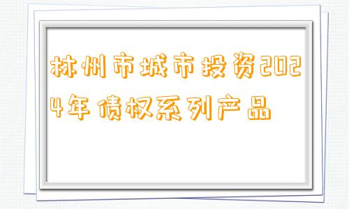 林州市城市投资2024年债权系列产品