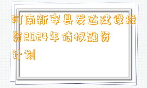 河南新安县发达建设投资2024年债权融资计划