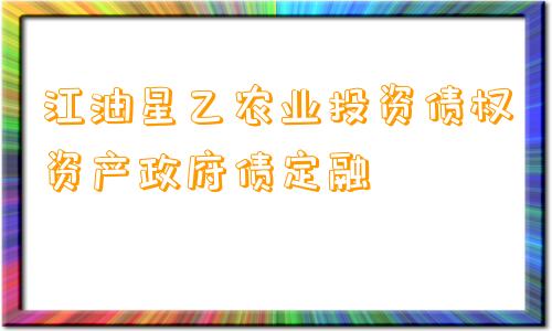 江油星乙农业投资债权资产政府债定融