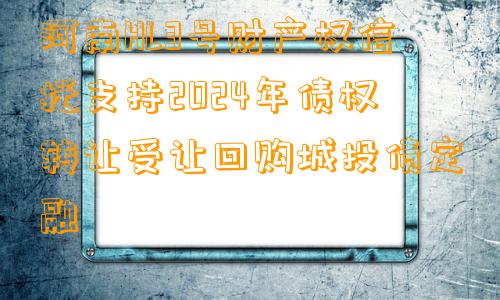 河南HL3号财产权信托支持2024年债权转让受让回购城投债定融