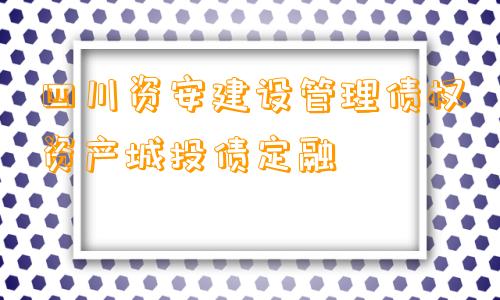 四川资安建设管理债权资产城投债定融