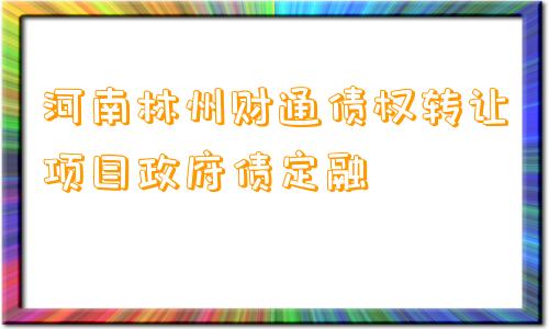 河南林州财通债权转让项目政府债定融