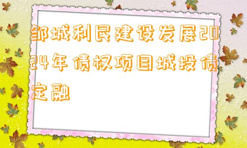 邹城利民建设发展2024年债权项目城投债定融