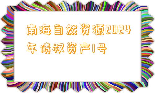 南海自然资源2024年债权资产1号