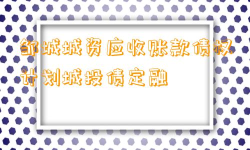 邹城城资应收账款债权计划城投债定融