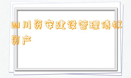 四川资安建设管理债权资产