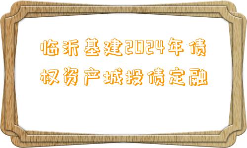 临沂基建2024年债权资产城投债定融