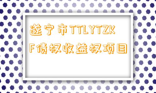 遂宁市TTLYTZKF债权收益权项目