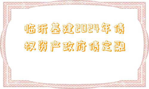 临沂基建2024年债权资产政府债定融