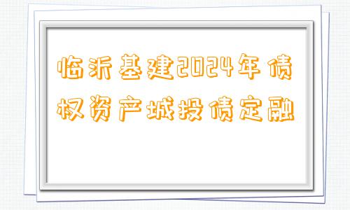 临沂基建2024年债权资产城投债定融