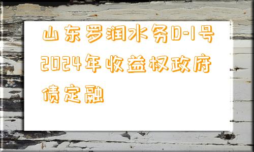 山东罗润水务D-1号2024年收益权政府债定融