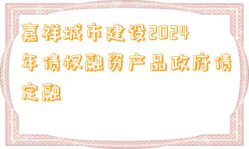 嘉祥城市建设2024年债权融资产品政府债定融