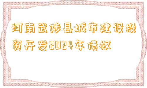 河南武陟县城市建设投资开发2024年债权