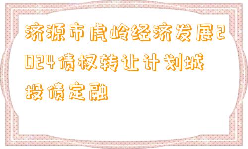 济源市虎岭经济发展2024债权转让计划城投债定融